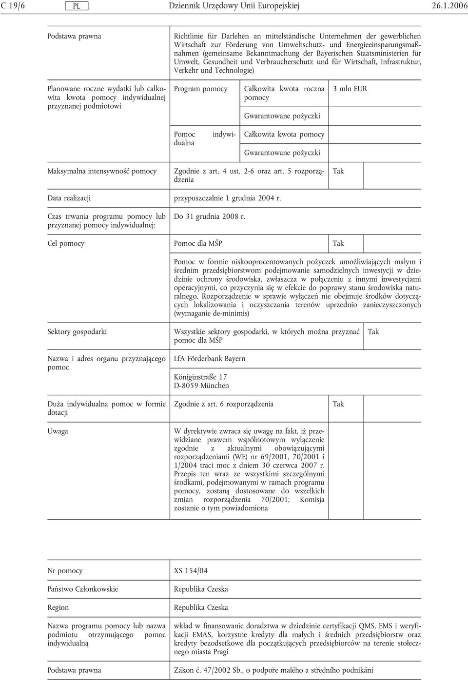 intensywność Zgodnie z art. 4 ust. 2-6 oraz art. 5 rozporządzenia Data realizacji przypuszczalnie 1 grudnia 2004 r. Czas trwania programu lub przyznanej indywidualnej: Do 31 grudnia 2008 r.