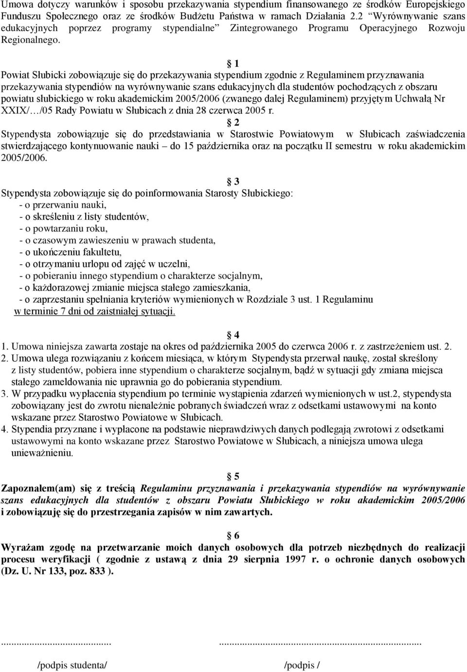 1 Powiat Słubicki zobowiązuje się do przekazywania stypendium zgodnie z Regulaminem przyznawania przekazywania dla studentów pochodzących z obszaru powiatu słubickiego w roku akademickim 2005/2006