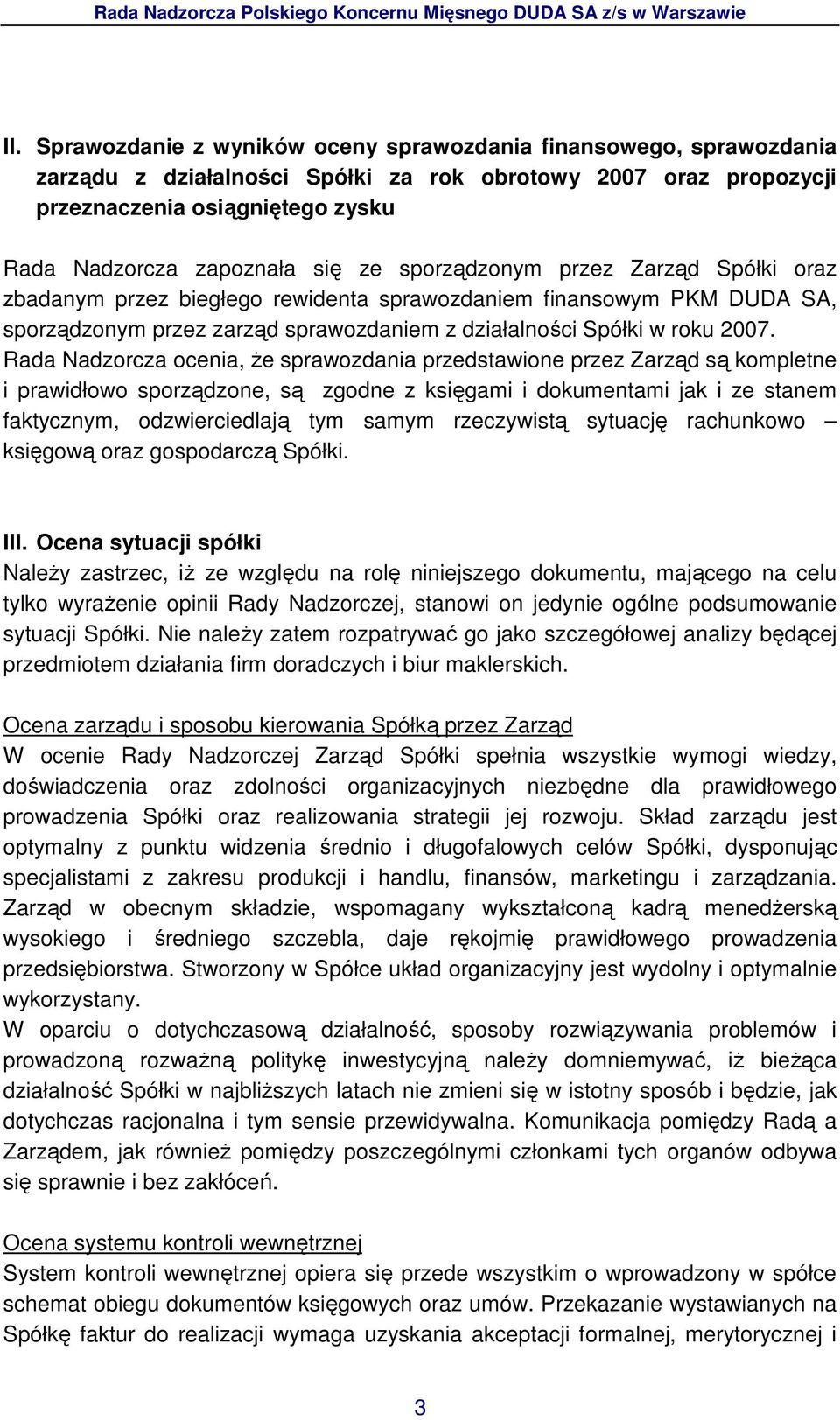 Rada Nadzorcza ocenia, Ŝe sprawozdania przedstawione przez Zarząd są kompletne i prawidłowo sporządzone, są zgodne z księgami i dokumentami jak i ze stanem faktycznym, odzwierciedlają tym samym