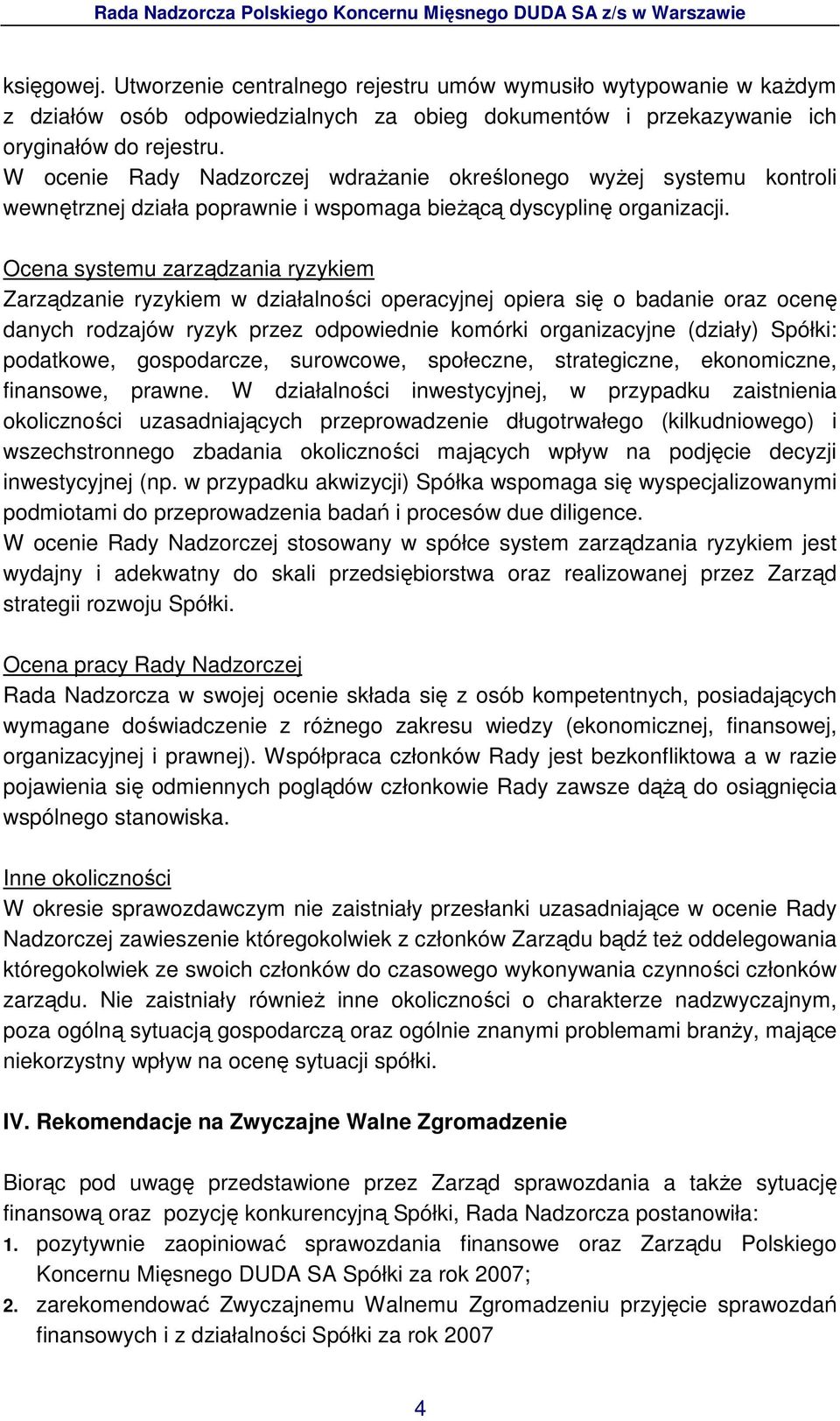 Ocena systemu zarządzania ryzykiem Zarządzanie ryzykiem w działalności operacyjnej opiera się o badanie oraz ocenę danych rodzajów ryzyk przez odpowiednie komórki organizacyjne (działy) Spółki: