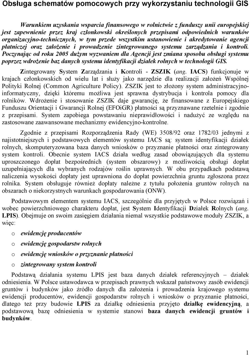 kontroli. Poczynając od roku 2005 dużym wyzwaniem dla Agencji jest zmiana sposobu obsługi systemu poprzez wdrożenie baz danych systemu identyfikacji działek rolnych w technologii GIS.