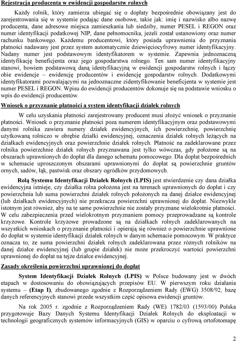 oraz numer rachunku bankowego. Każdemu producentowi, który posiada uprawnienia do przyznania płatności nadawany jest przez system automatycznie dziewięciocyfrowy numer identyfikacyjny.