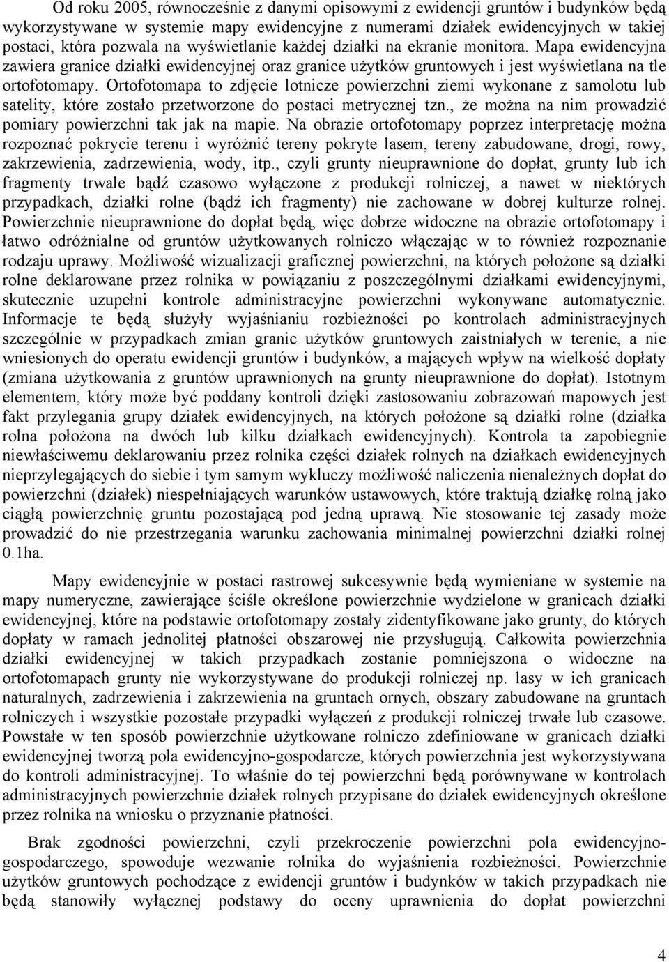 Ortofotomapa to zdjęcie lotnicze powierzchni ziemi wykonane z samolotu lub satelity, które zostało przetworzone do postaci metrycznej tzn.