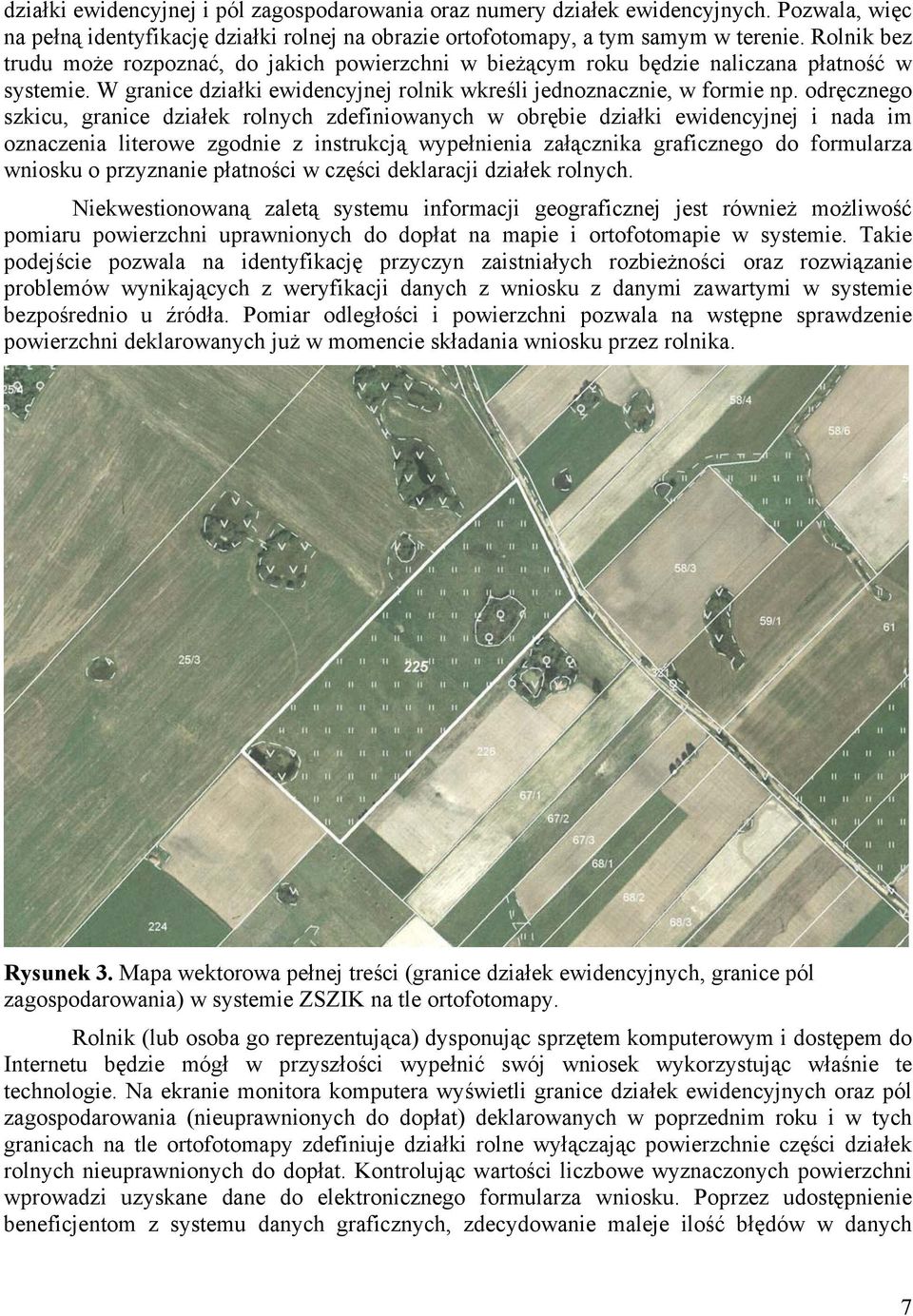 odręcznego szkicu, granice działek rolnych zdefiniowanych w obrębie działki ewidencyjnej i nada im oznaczenia literowe zgodnie z instrukcją wypełnienia załącznika graficznego do formularza wniosku o