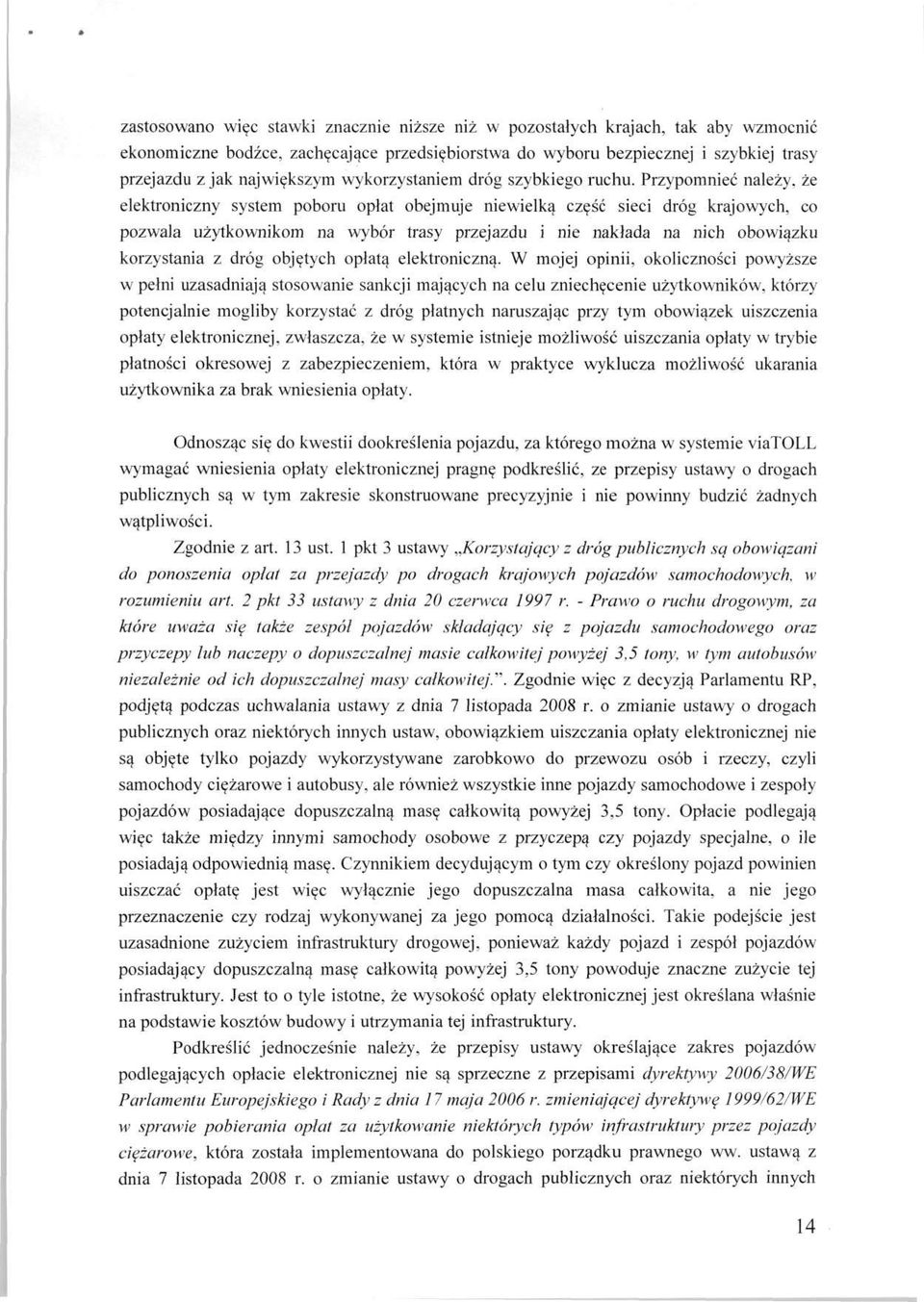 Przypomnieć należy, że elektroniczny system poboru opłat obejmuje niewielką część sieci dróg krajowych, co pozwala użytkownikom na wybór trasy przejazdu i nie nakłada na nich obowiązku korzystania z