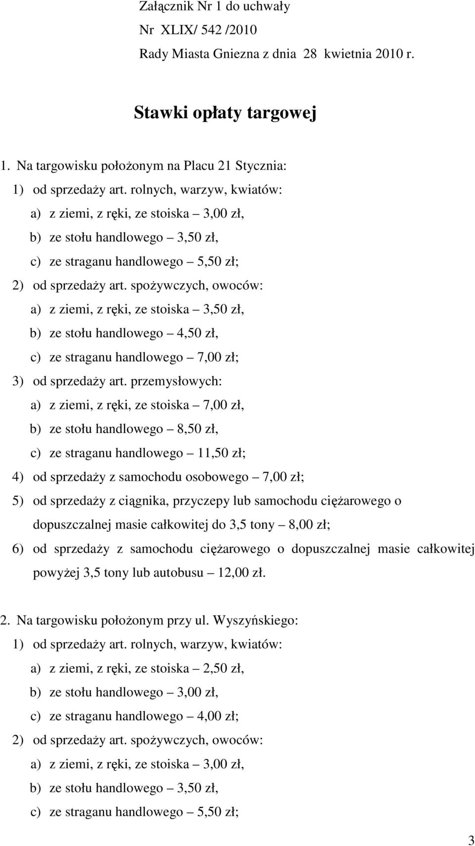 spoŝywczych, owoców: a) z ziemi, z ręki, ze stoiska 3,50 zł, b) ze stołu handlowego 4,50 zł, c) ze straganu handlowego 7,00 zł; 3) od sprzedaŝy art.