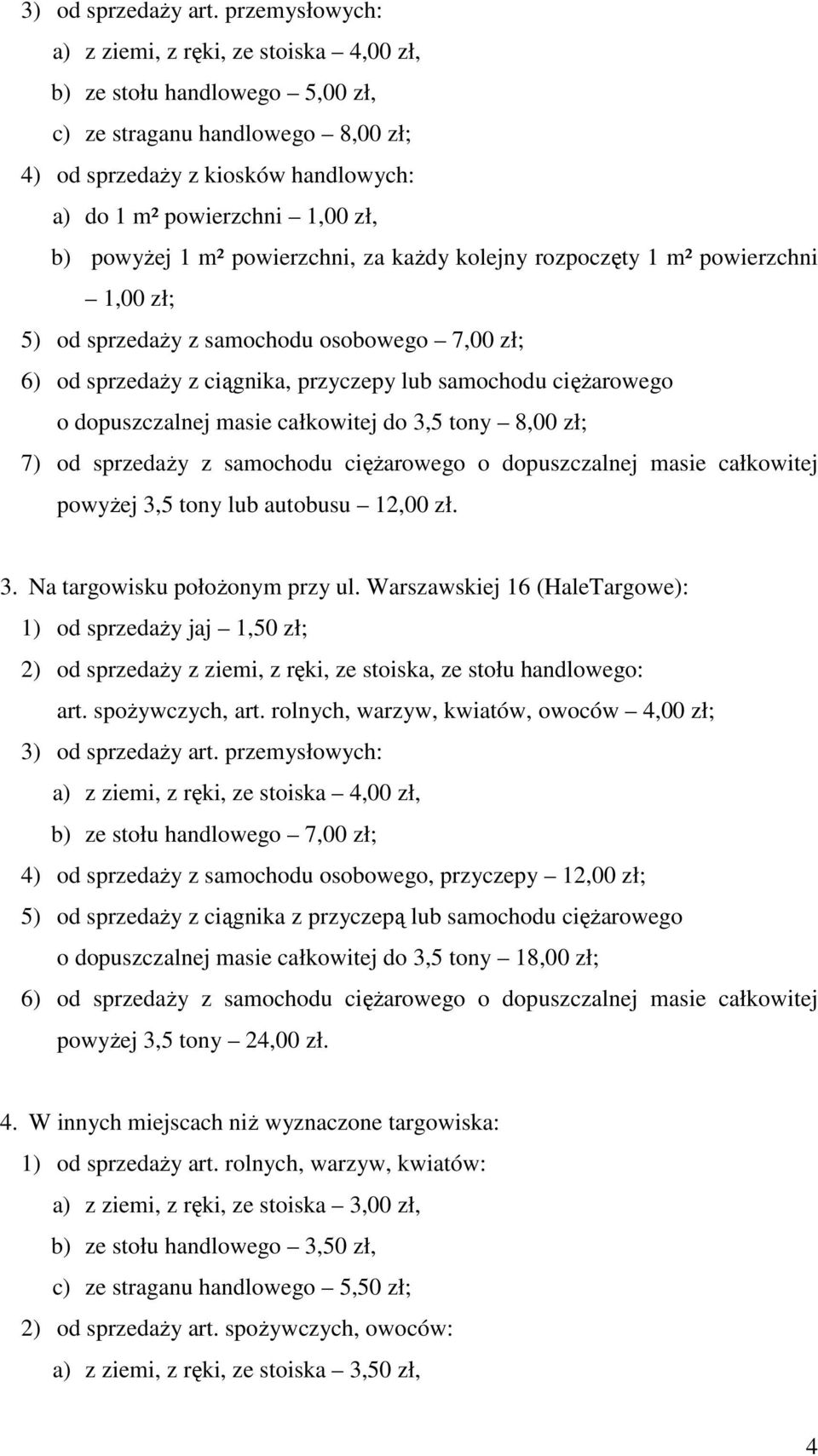 powyŝej 1 m² powierzchni, za kaŝdy kolejny rozpoczęty 1 m² powierzchni 1,00 zł; 5) od sprzedaŝy z samochodu osobowego 7,00 zł; 6) od sprzedaŝy z ciągnika, przyczepy lub samochodu cięŝarowego o