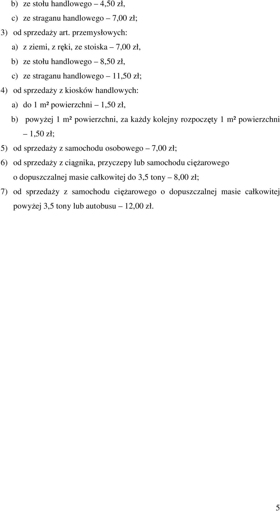 a) do 1 m² powierzchni 1,50 zł, b) powyŝej 1 m² powierzchni, za kaŝdy kolejny rozpoczęty 1 m² powierzchni 1,50 zł; 5) od sprzedaŝy z samochodu osobowego 7,00