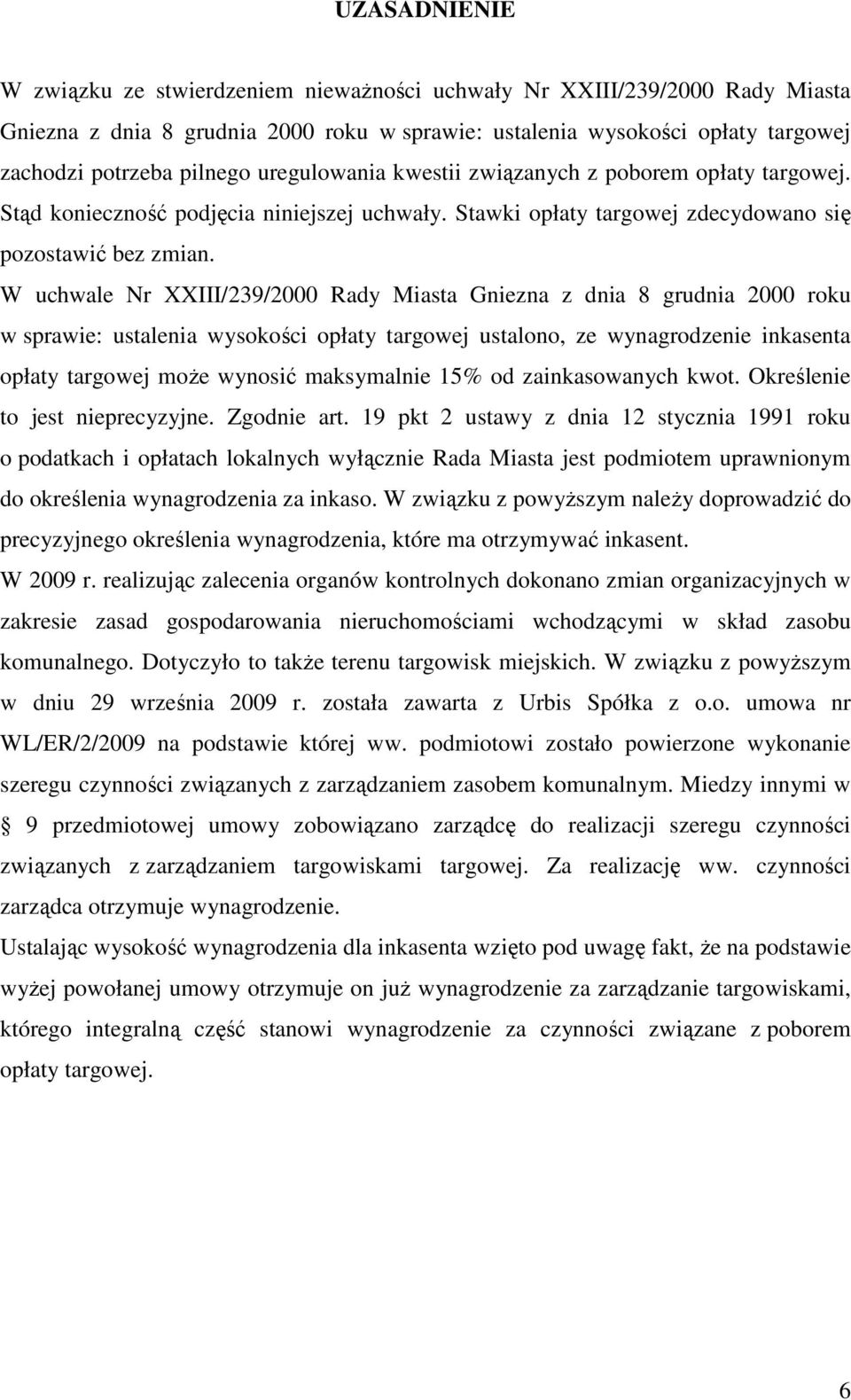 W uchwale Nr XXIII/239/2000 Rady Miasta Gniezna z dnia 8 grudnia 2000 roku w sprawie: ustalenia wysokości opłaty targowej ustalono, ze wynagrodzenie inkasenta opłaty targowej moŝe wynosić maksymalnie