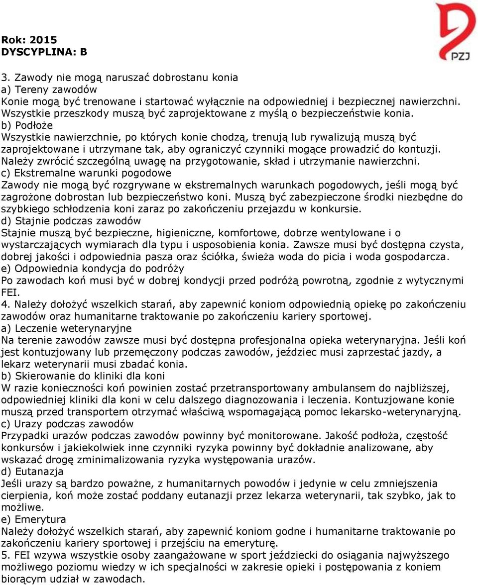 b) Podłoże Wszystkie nawierzchnie, po których konie chodzą, trenują lub rywalizują muszą być zaprojektowane i utrzymane tak, aby ograniczyć czynniki mogące prowadzić do kontuzji.