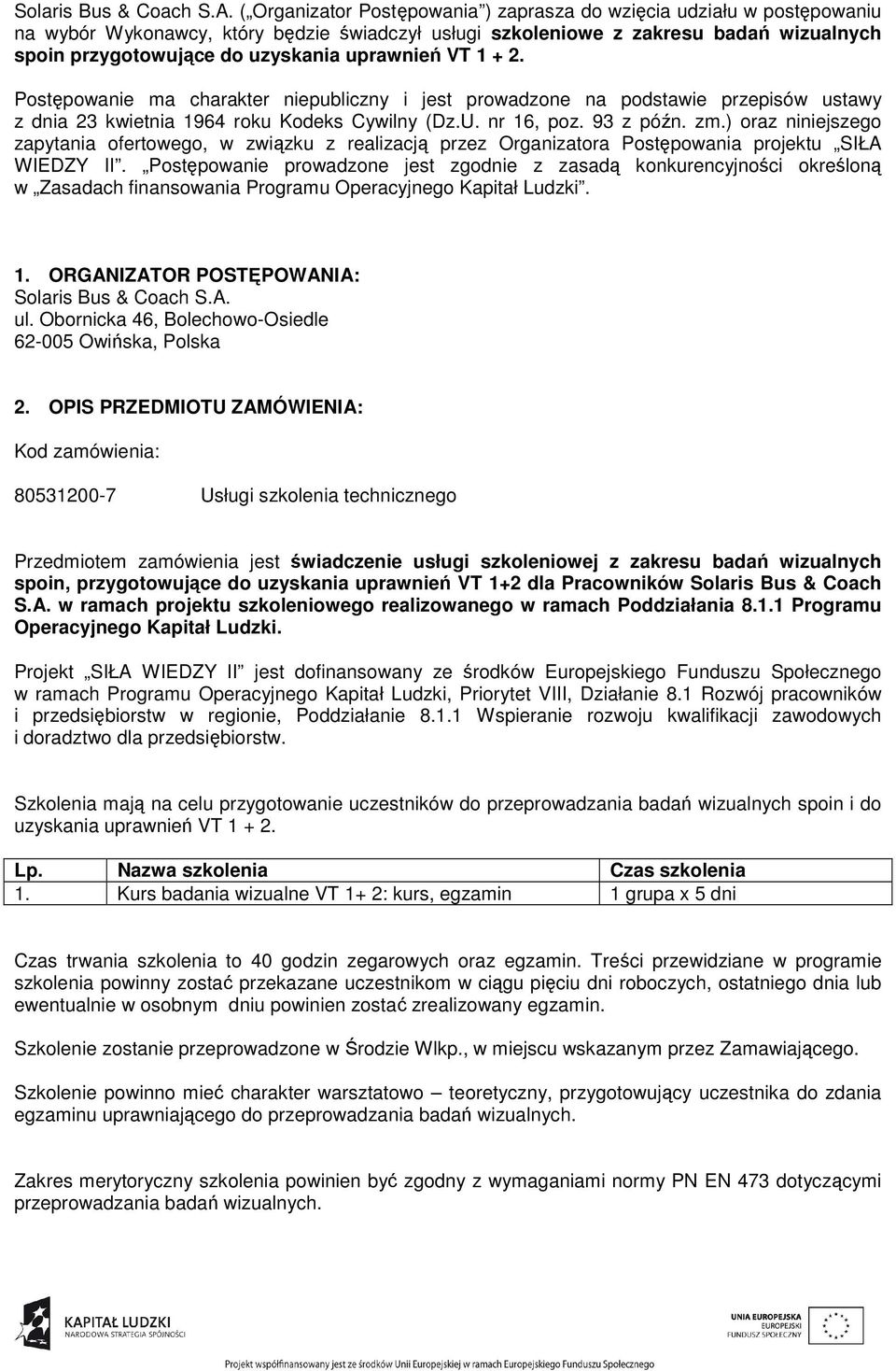 uprawnień VT 1 + 2. Postępowanie ma charakter niepubliczny i jest prowadzone na podstawie przepisów ustawy z dnia 23 kwietnia 1964 roku Kodeks Cywilny (Dz.U. nr 16, poz. 93 z późn. zm.