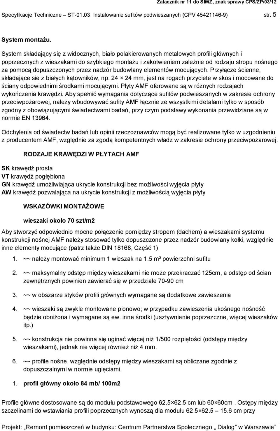 dopuszczonych przez nadzór budowlany elementów mocujących. Przyłącze ścienne, składające sie z białych kątowników, np.