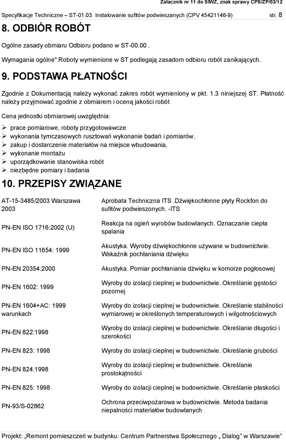 Płatność należy przyjmować zgodnie z obmiarem i oceną jakości robót Cena jednostki obmiarowej uwzględnia: prace pomiarowe, roboty przygotowawcze wykonania tymczasowych rusztowań wykonanie badań i