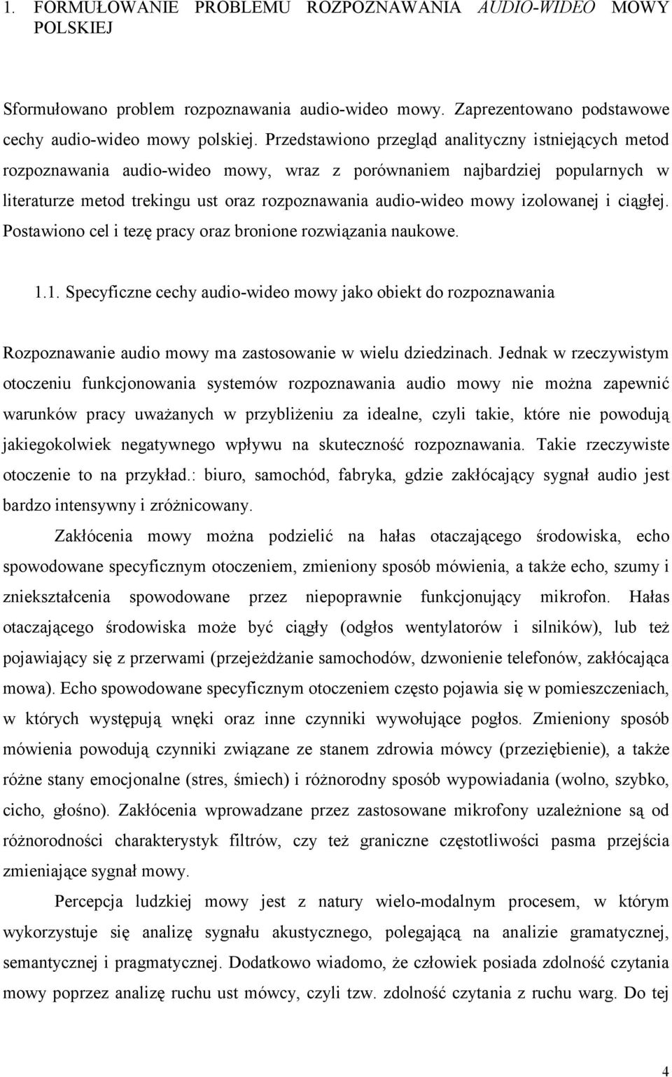 ciągłej. Postawiono cel i tezę pacy oaz bonione ozwiązania naukowe... Specyficzne cechy audio-wideo mowy jako obiekt do ozpoznawania Rozpoznawanie audio mowy ma zastosowanie w wielu dziedzinach.