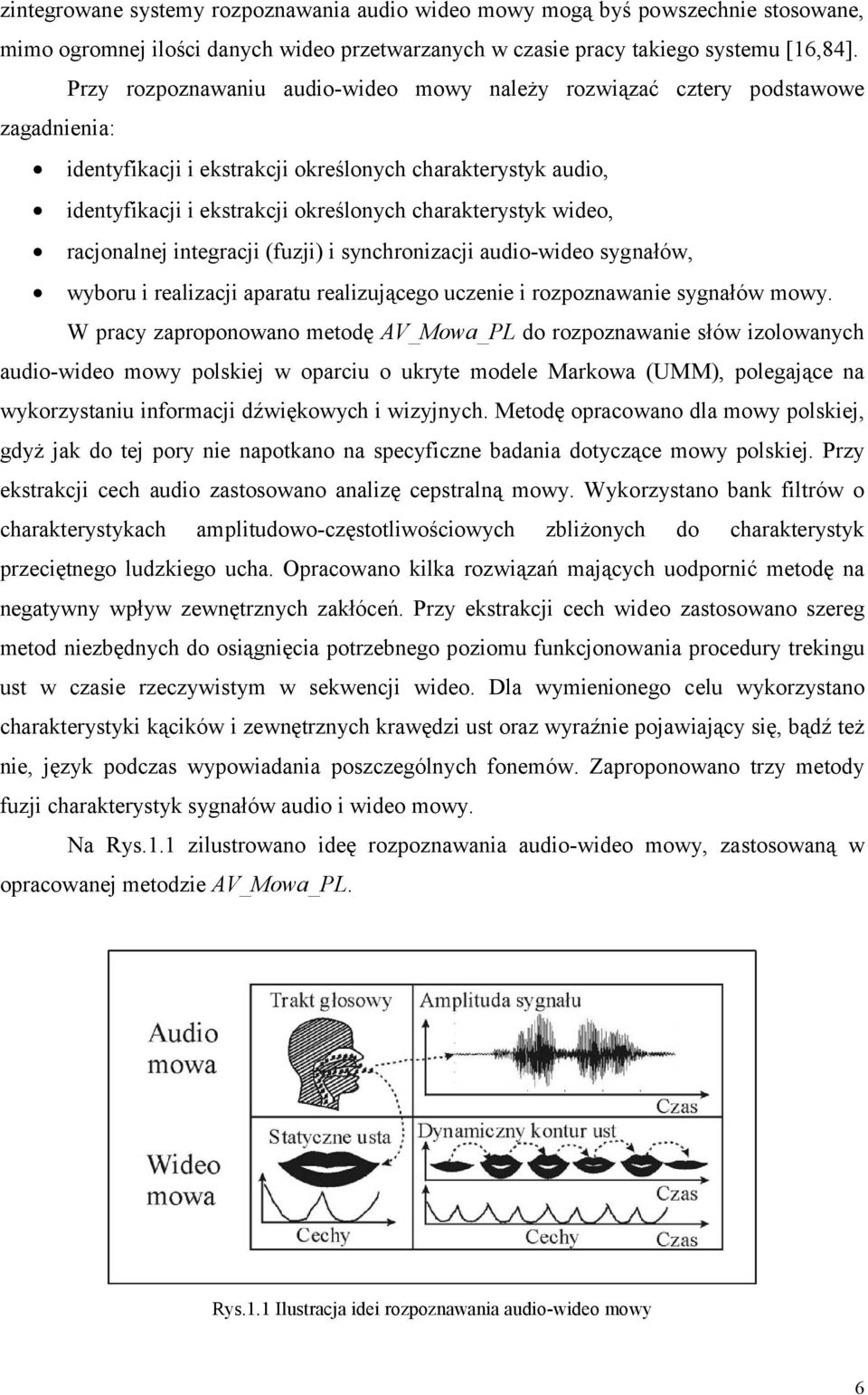 acjonalnej integacji (fuzji) i synchonizacji audio-wideo sygnałów, wybou i ealizacji apaatu ealizującego uczenie i ozpoznawanie sygnałów mowy.