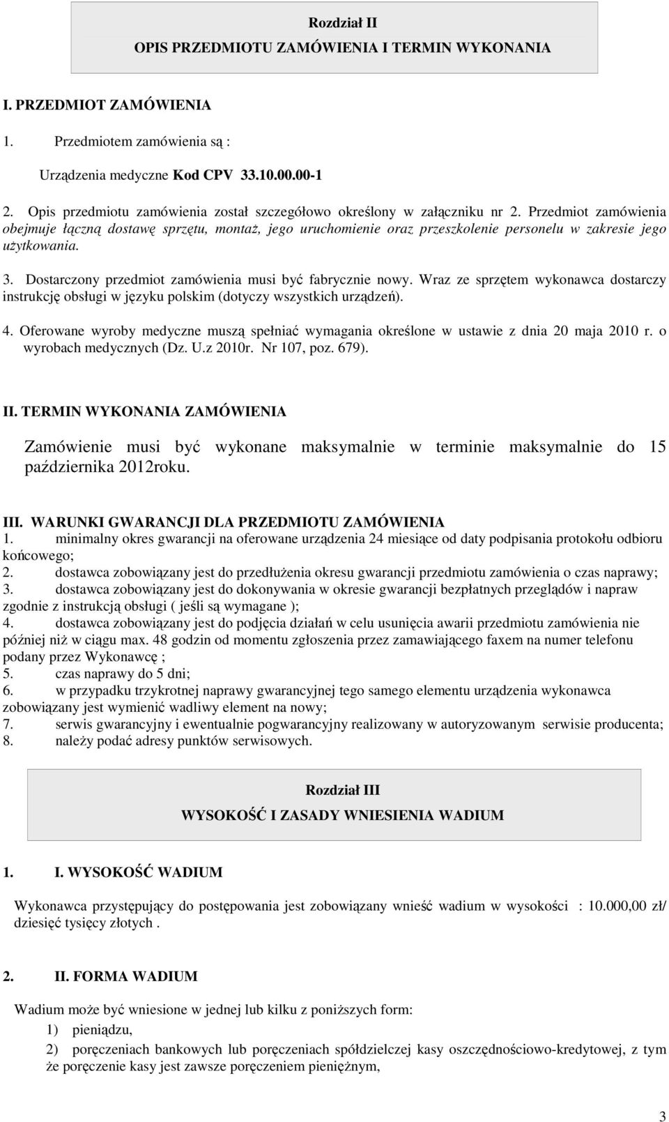 Przedmiot zamówienia obejmuje łączną dostawę sprzętu, montaż, jego uruchomienie oraz przeszkolenie personelu w zakresie jego użytkowania. 3. Dostarczony przedmiot zamówienia musi być fabrycznie nowy.