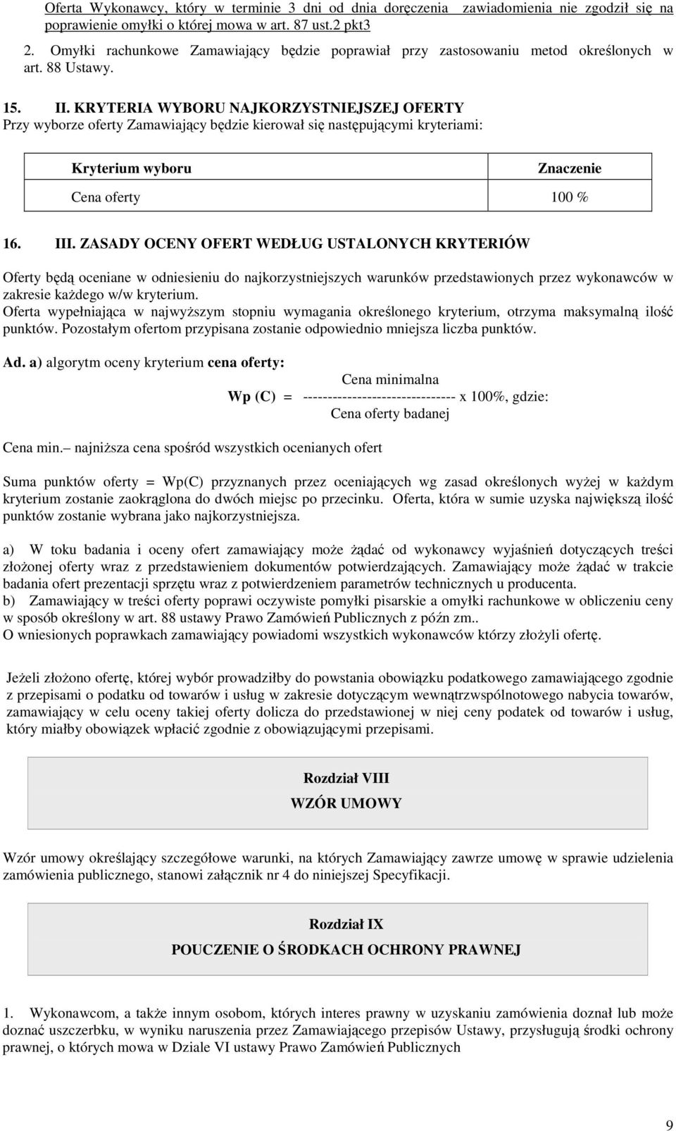 KRYTERIA WYBORU NAJKORZYSTNIEJSZEJ OFERTY Przy wyborze oferty Zamawiający będzie kierował się następującymi kryteriami: Kryterium wyboru Znaczenie Cena oferty 100 % 16. III.