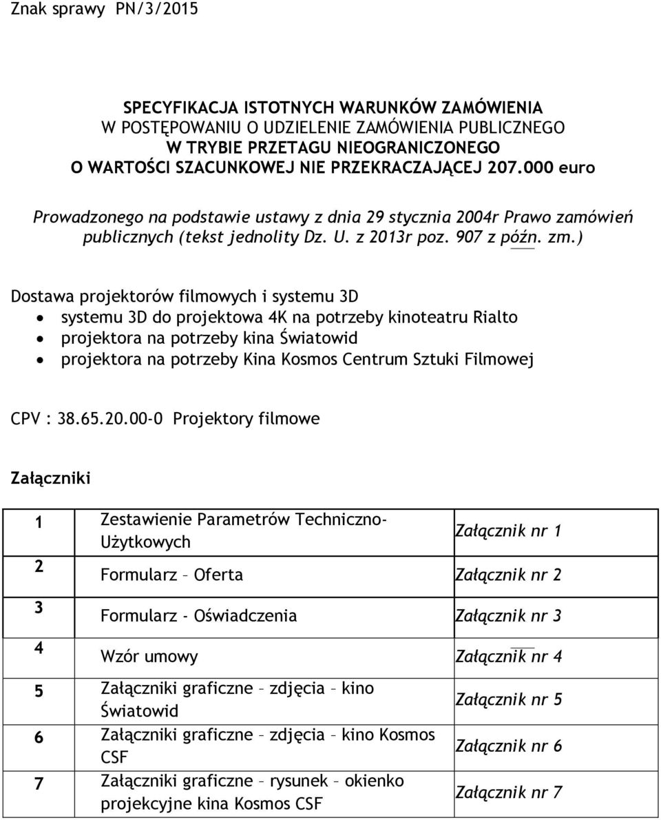 ) Dostawa projektorów filmowych i systemu 3D systemu 3D do projektowa 4K na potrzeby kinoteatru Rialto projektora na potrzeby kina Światowid projektora na potrzeby Kina Kosmos Centrum Sztuki Filmowej