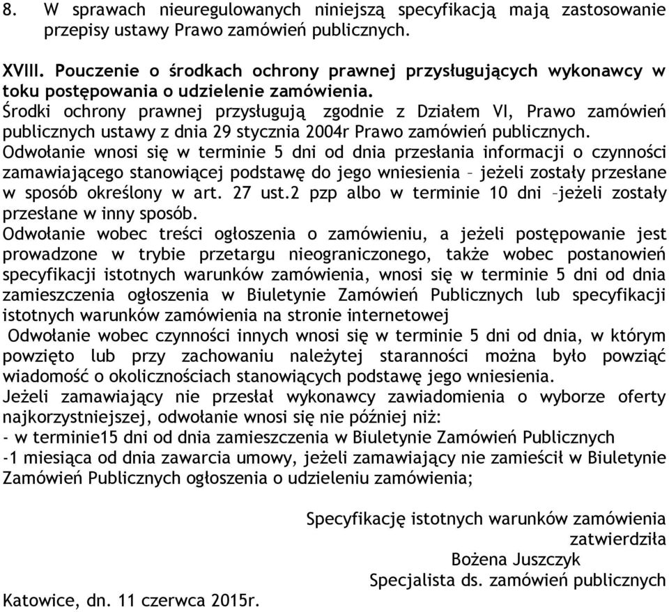 Środki ochrony prawnej przysługują zgodnie z Działem VI, Prawo zamówień publicznych ustawy z dnia 29 stycznia 2004r Prawo zamówień publicznych.