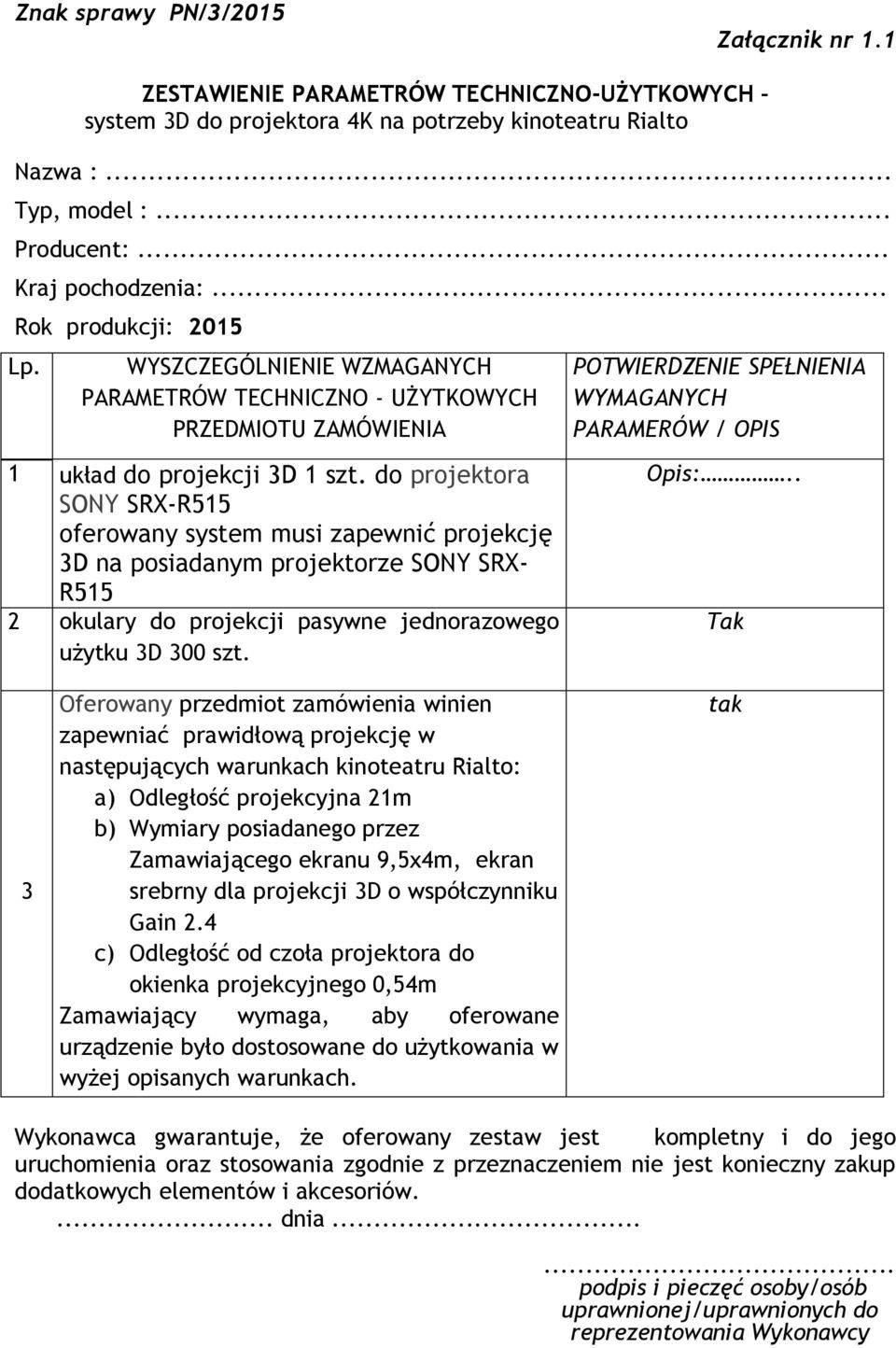 do projektora SONY SRX-R515 oferowany system musi zapewnić projekcję 3D na posiadanym projektorze SONY SRX- R515 2 okulary do projekcji pasywne jednorazowego użytku 3D 300 szt.