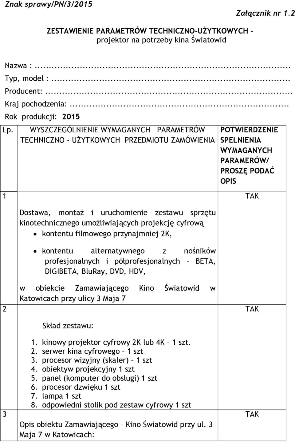 WYSZCZEGÓLNIENIE WYMAGANYCH PARAMETRÓW TECHNICZNO - UŻYTKOWYCH PRZEDMIOTU ZAMÓWIENIA POTWIERDZENIE SPEŁNIENIA WYMAGANYCH PARAMERÓW/ PROSZĘ PODAĆ OPIS 1 2 3 Dostawa, montaż i uruchomienie zestawu