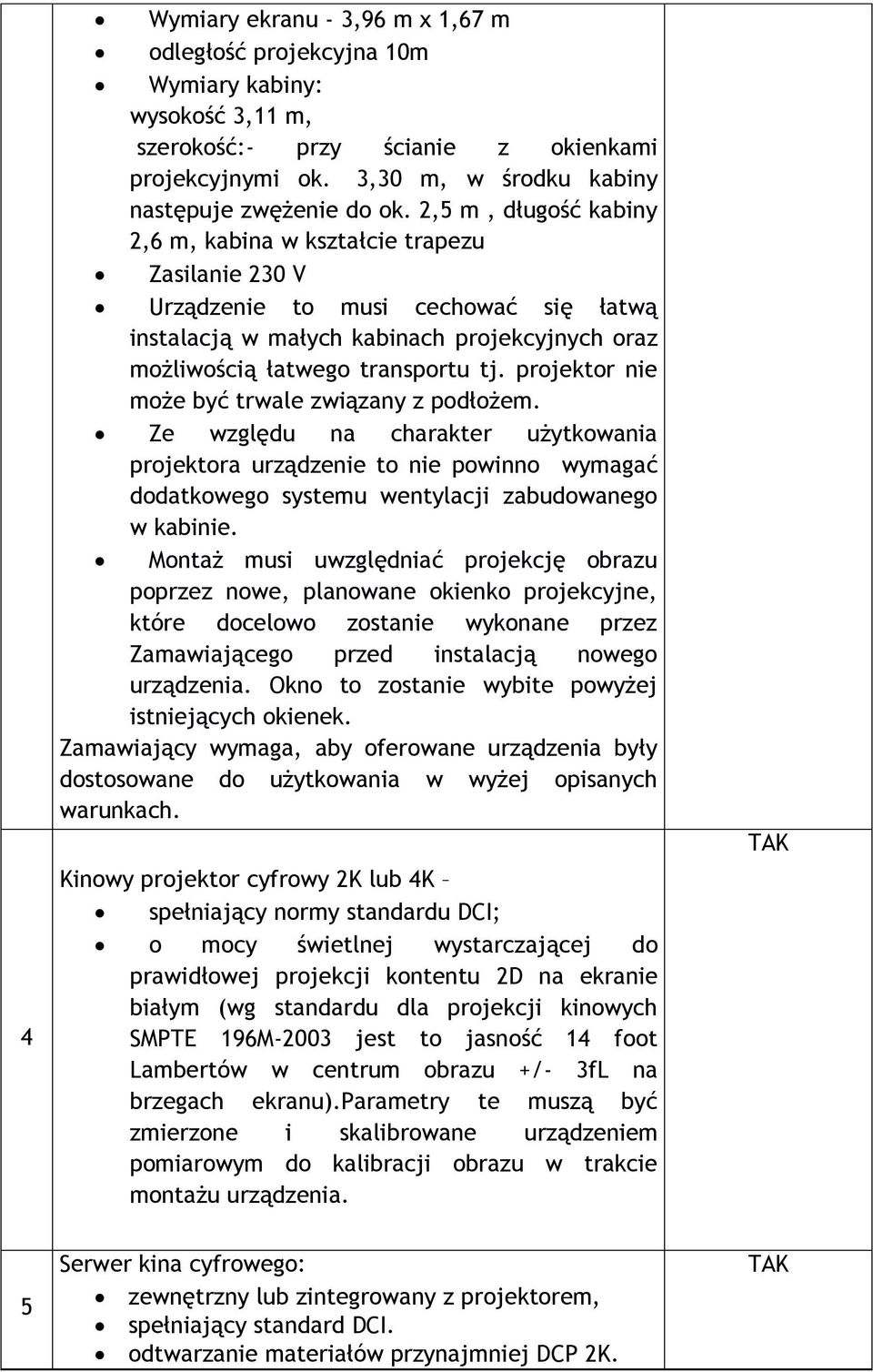 projektor nie może być trwale związany z podłożem. Ze względu na charakter użytkowania projektora urządzenie to nie powinno wymagać dodatkowego systemu wentylacji zabudowanego w kabinie.