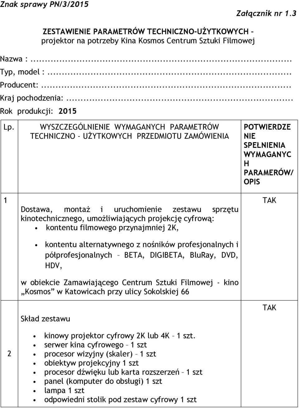 1 2 WYSZCZEGÓLNIENIE WYMAGANYCH PARAMETRÓW TECHNICZNO - UŻYTKOWYCH PRZEDMIOTU ZAMÓWIENIA Dostawa, montaż i uruchomienie zestawu sprzętu kinotechnicznego, umożliwiających projekcję cyfrową: kontentu
