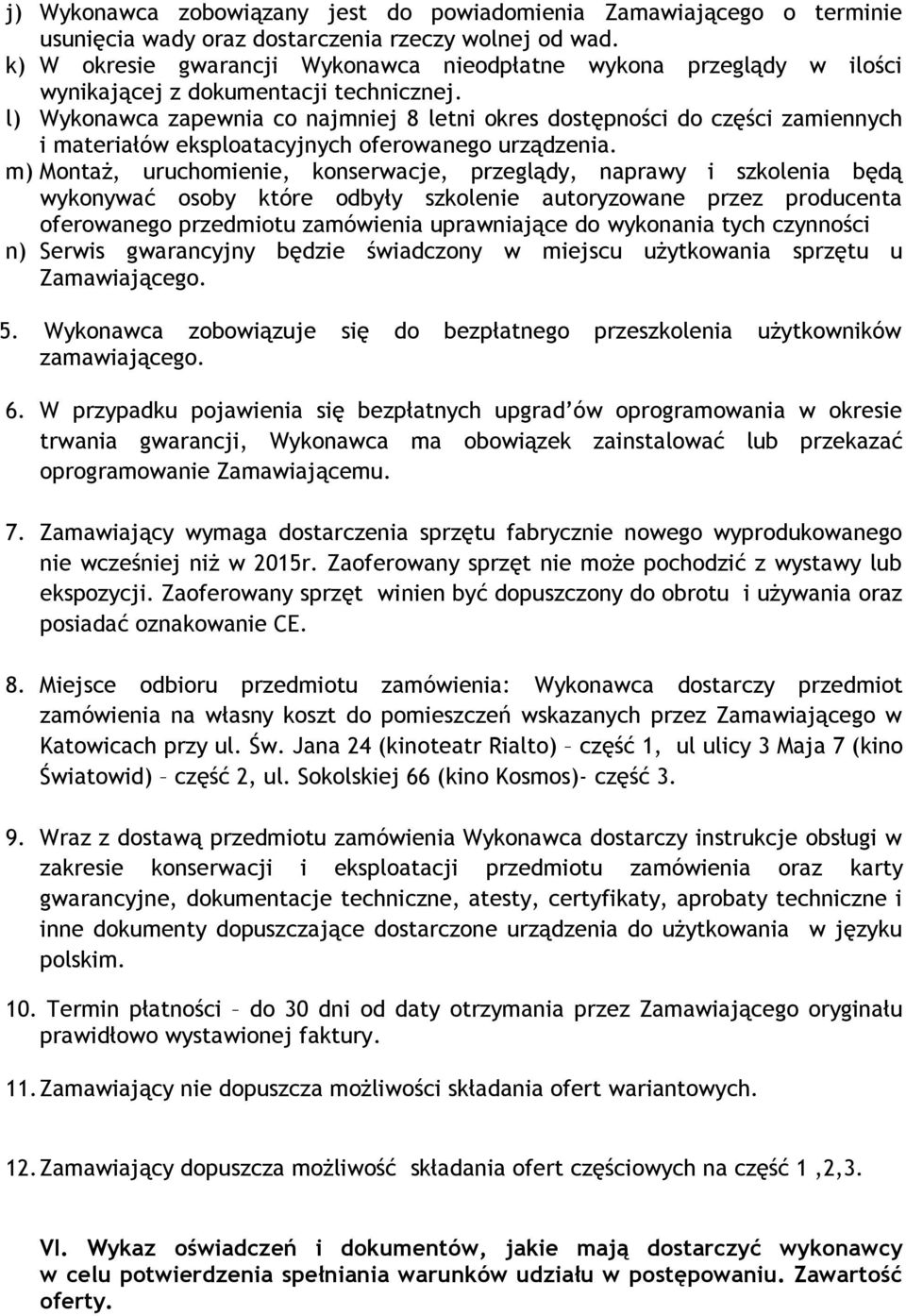 l) Wykonawca zapewnia co najmniej 8 letni okres dostępności do części zamiennych i materiałów eksploatacyjnych oferowanego urządzenia.