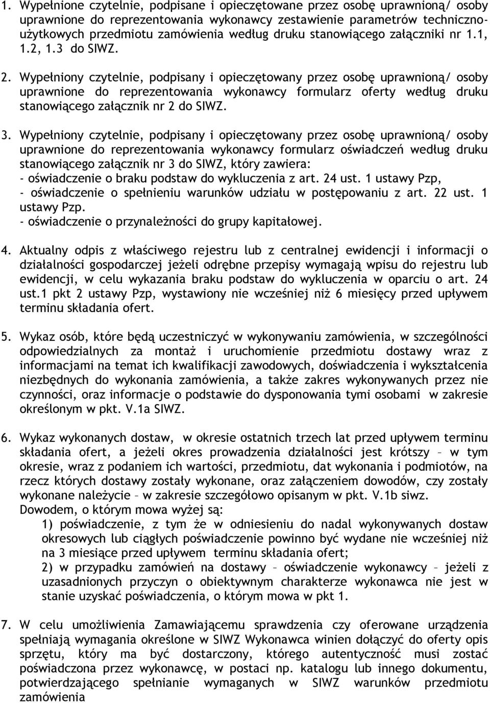 Wypełniony czytelnie, podpisany i opieczętowany przez osobę uprawnioną/ osoby uprawnione do reprezentowania wykonawcy formularz oferty według druku stanowiącego załącznik nr 2 do SIWZ. 3.