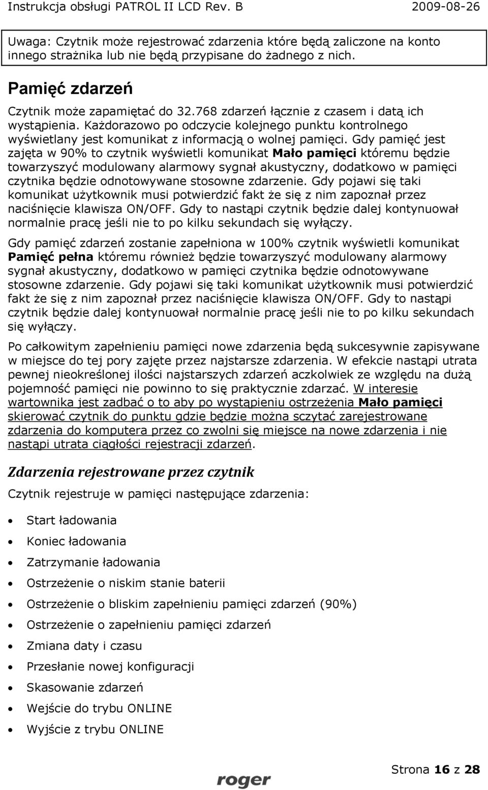 Gdy pamięć jest zajęta w 90% to czytnik wyświetli komunikat Mało pamięci któremu będzie towarzyszyć modulowany alarmowy sygnał akustyczny, dodatkowo w pamięci czytnika będzie odnotowywane stosowne