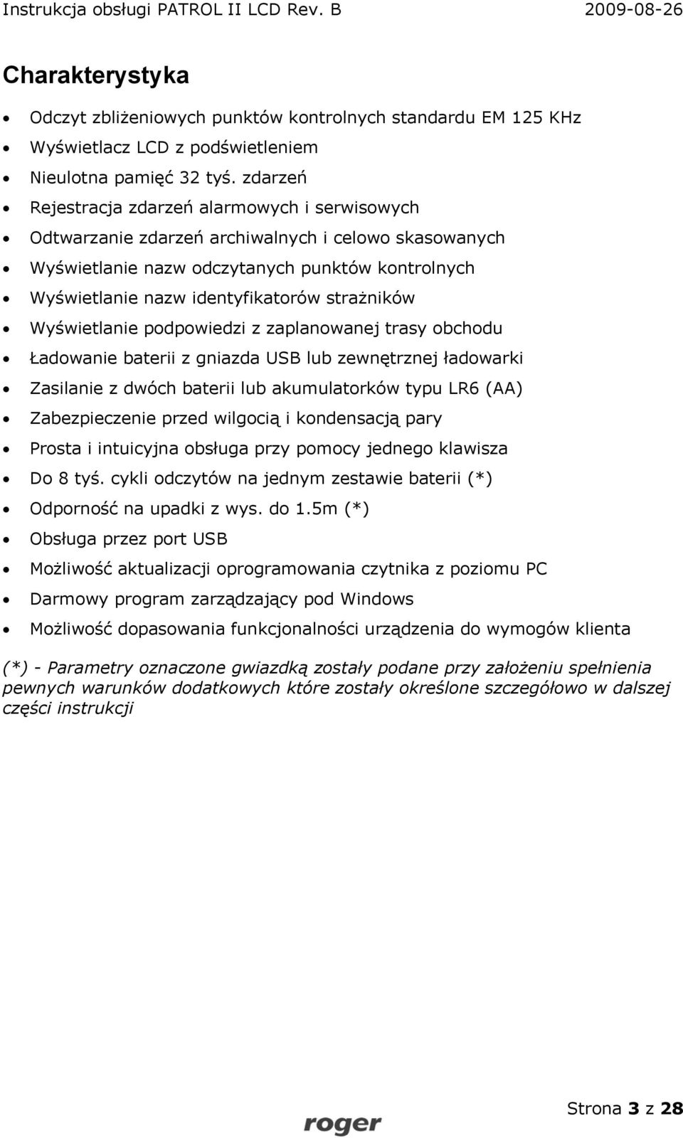 strażników Wyświetlanie podpowiedzi z zaplanowanej trasy obchodu Ładowanie baterii z gniazda USB lub zewnętrznej ładowarki Zasilanie z dwóch baterii lub akumulatorków typu LR6 (AA) Zabezpieczenie