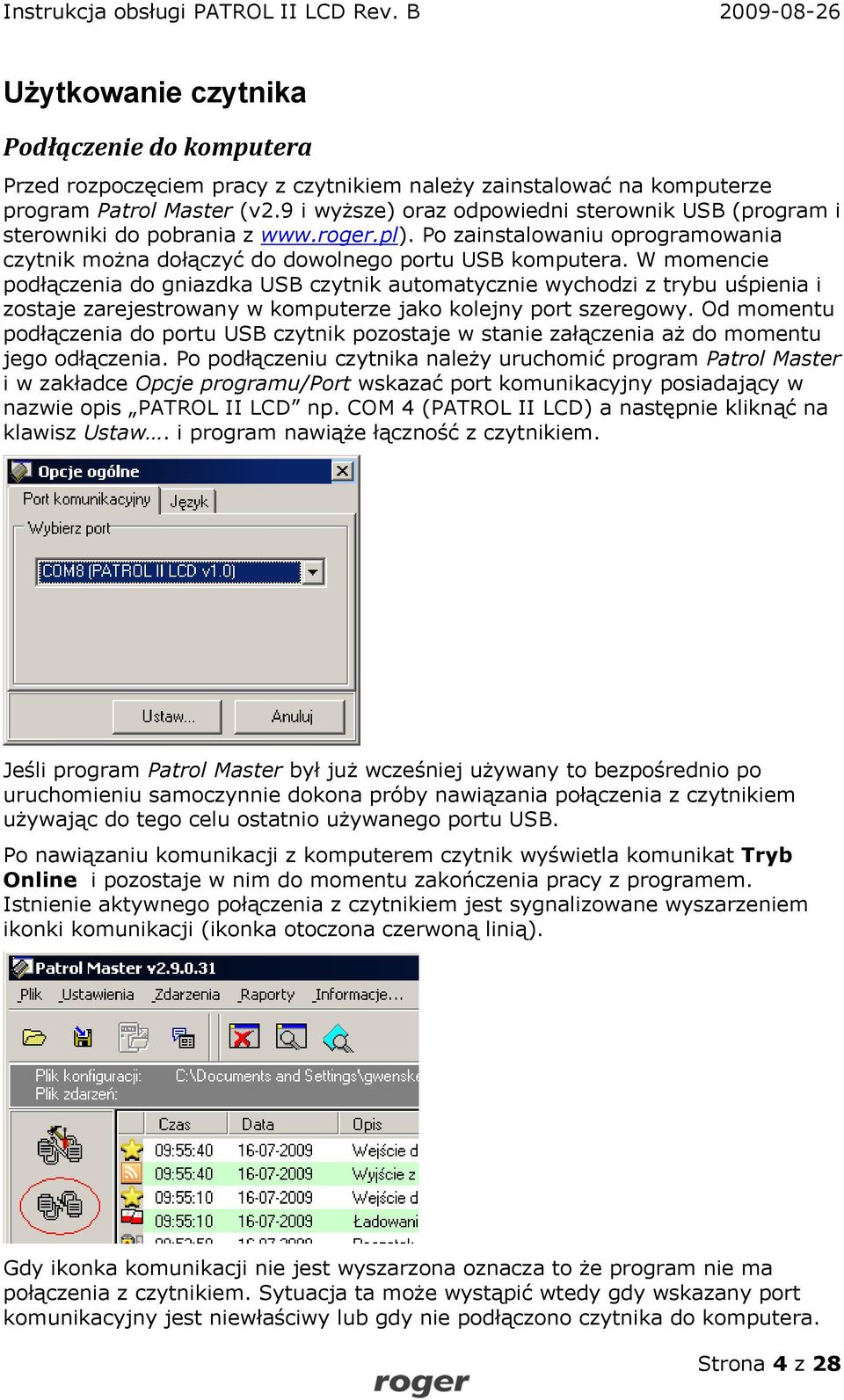 W momencie podłączenia do gniazdka USB czytnik automatycznie wychodzi z trybu uśpienia i zostaje zarejestrowany w komputerze jako kolejny port szeregowy.