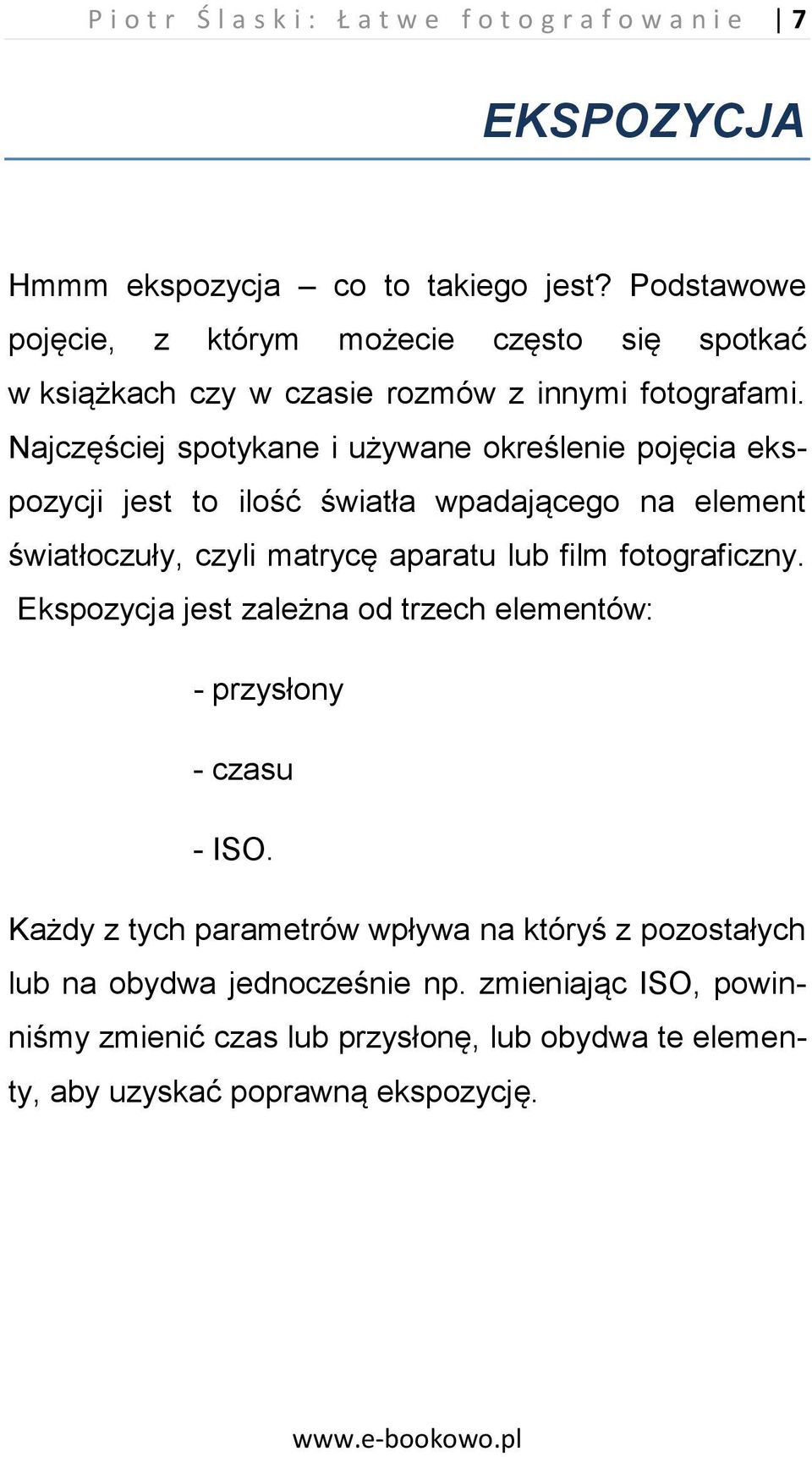 Najczęściej spotykane i używane określenie pojęcia ekspozycji jest to ilość światła wpadającego na element światłoczuły, czyli matrycę aparatu lub film