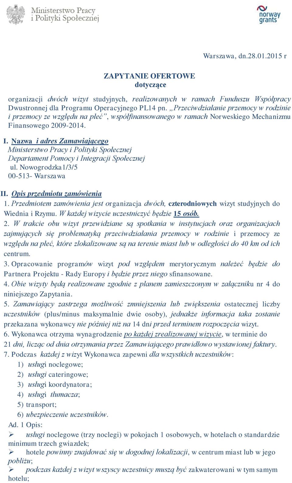 Nazwa i adres Zamawiającego Ministerstwo Pracy i Polityki Społecznej Departament Pomocy i Integracji Społecznej ul. Nowogrodzka1/3/5 00-513- Warszawa II. Opis przedmiotu zamówienia 1.