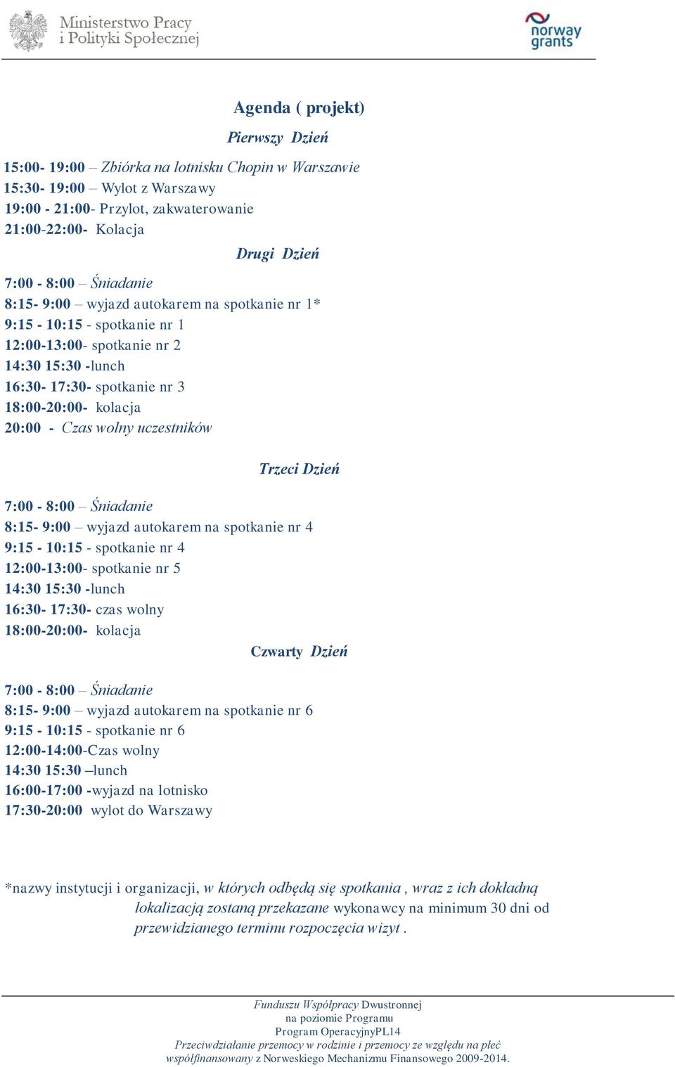 uczestników Trzeci Dzień 7:00-8:00 Śniadanie 8:15-9:00 wyjazd autokarem na spotkanie nr 4 9:15-10:15 - spotkanie nr 4 12:00-13:00- spotkanie nr 5 14:30 15:30 -lunch 16:30-17:30- czas wolny