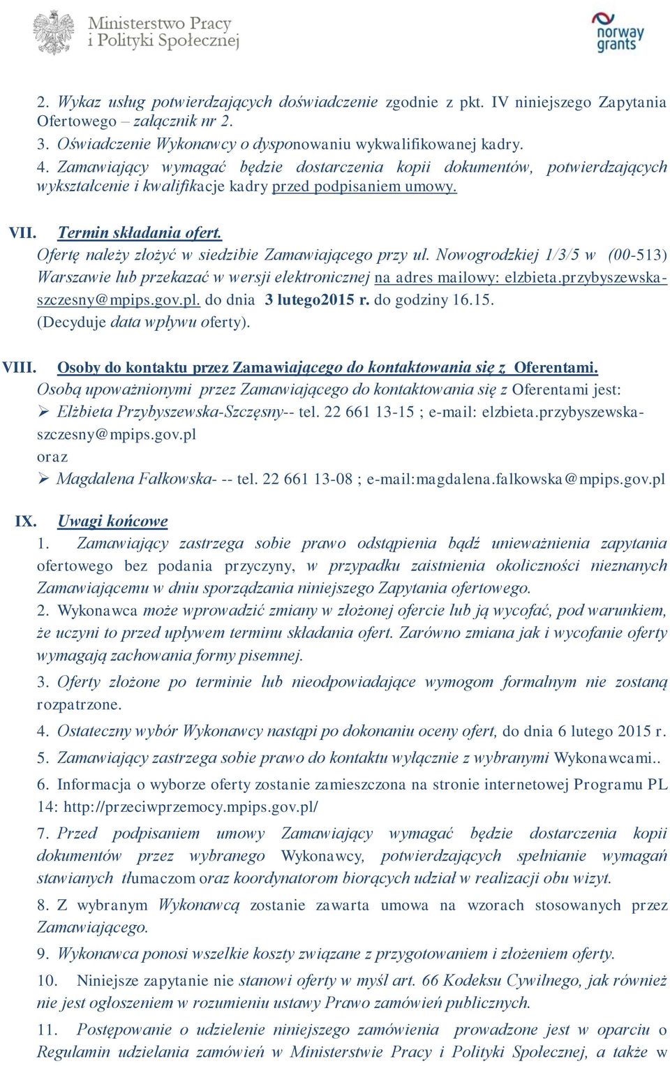 Ofertę należy złożyć w siedzibie Zamawiającego przy ul. Nowogrodzkiej 1/3/5 w (00-513) Warszawie lub przekazać w wersji elektronicznej na adres mailowy: elzbieta.przybyszewskaszczesny@mpips.gov.pl.