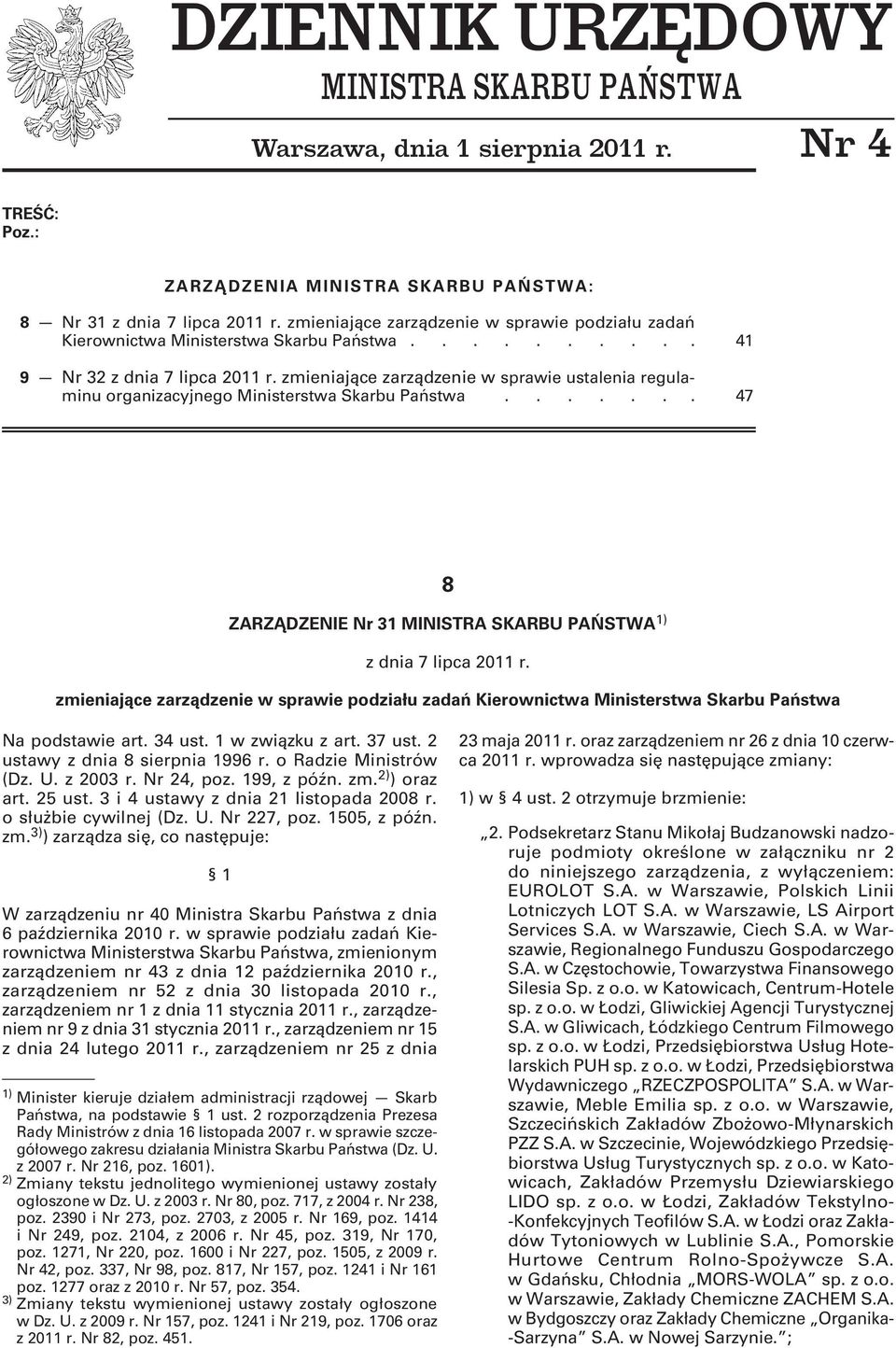 zmieniające zarządzenie w sprawie ustalenia regulaminu organizacyjnego Ministerstwa Skarbu Państwa....... 47 8 ZARZĄDZENIE Nr 31 MINISTRA SKARBU PAŃSTWA 1) z dnia 7 lipca 2011 r.