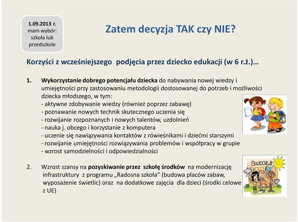 wiedzy (również poprzez zabawę) - poznawanie nowych technik skutecznego uczenia się - rozwijanie rozpoznanych i nowych talentów, uzdolnień - nauka j.