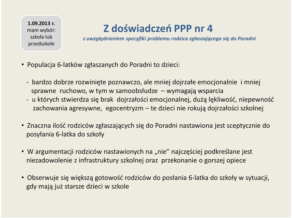 egocentryzm te dzieci nie rokują dojrzałości szkolnej Znaczna ilość rodziców zgłaszających się do Poradni nastawiona jest sceptycznie do posyłania 6-latka do szkoły W argumentacji rodziców