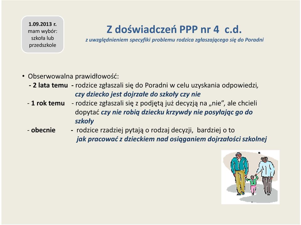 temu - rodzice zgłaszali się z podjętą już decyzją na nie, ale chcieli dopytać czy nie robią dziecku krzywdy nie posyłając go do