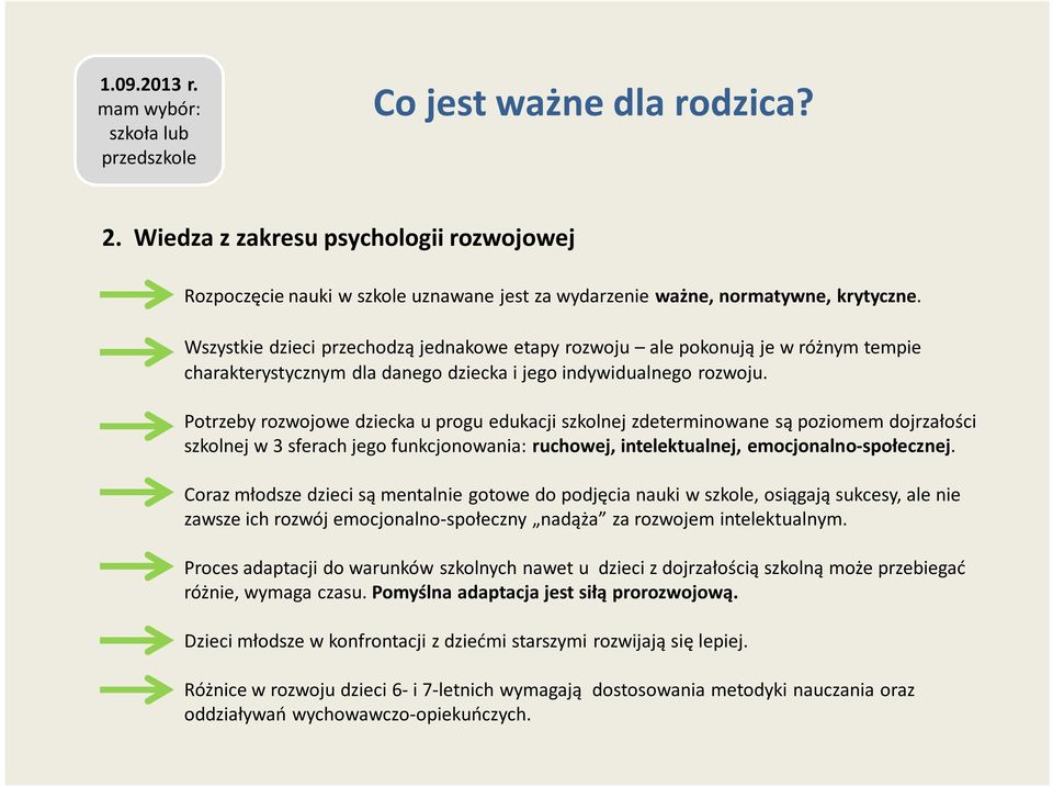 Potrzeby rozwojowe dziecka u progu edukacji szkolnej zdeterminowane są poziomem dojrzałości szkolnej w 3 sferach jego funkcjonowania: ruchowej, intelektualnej, emocjonalno-społecznej.