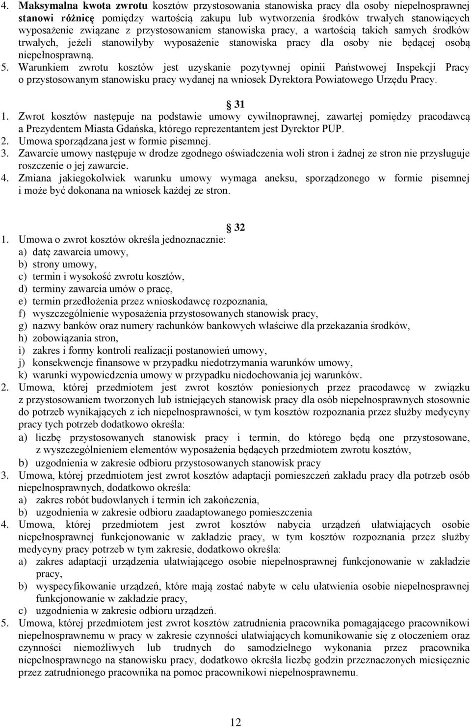 Warunkiem zwrotu kosztów jest uzyskanie pozytywnej opinii Państwowej Inspekcji Pracy o przystosowanym stanowisku pracy wydanej na wniosek Dyrektora Powiatowego Urzędu Pracy. 31 1.