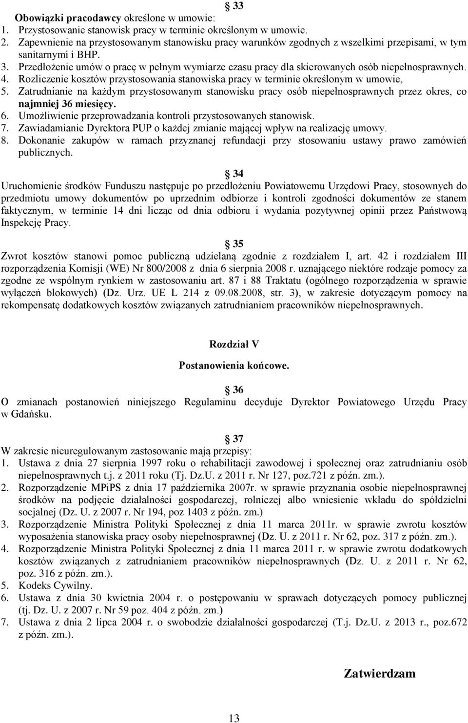 Przedłożenie umów o pracę w pełnym wymiarze czasu pracy dla skierowanych osób niepełnosprawnych. 4. Rozliczenie kosztów przystosowania stanowiska pracy w terminie określonym w umowie, 5.