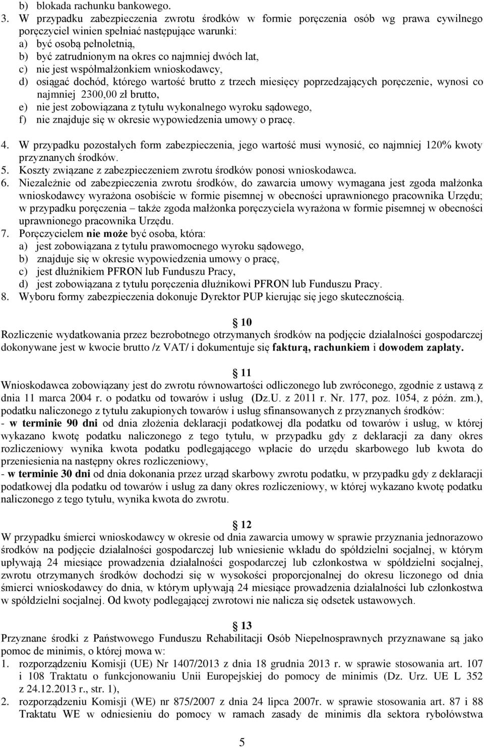 najmniej dwóch lat, c) nie jest współmałżonkiem wnioskodawcy, d) osiągać dochód, którego wartość brutto z trzech miesięcy poprzedzających poręczenie, wynosi co najmniej 2300,00 zł brutto, e) nie jest