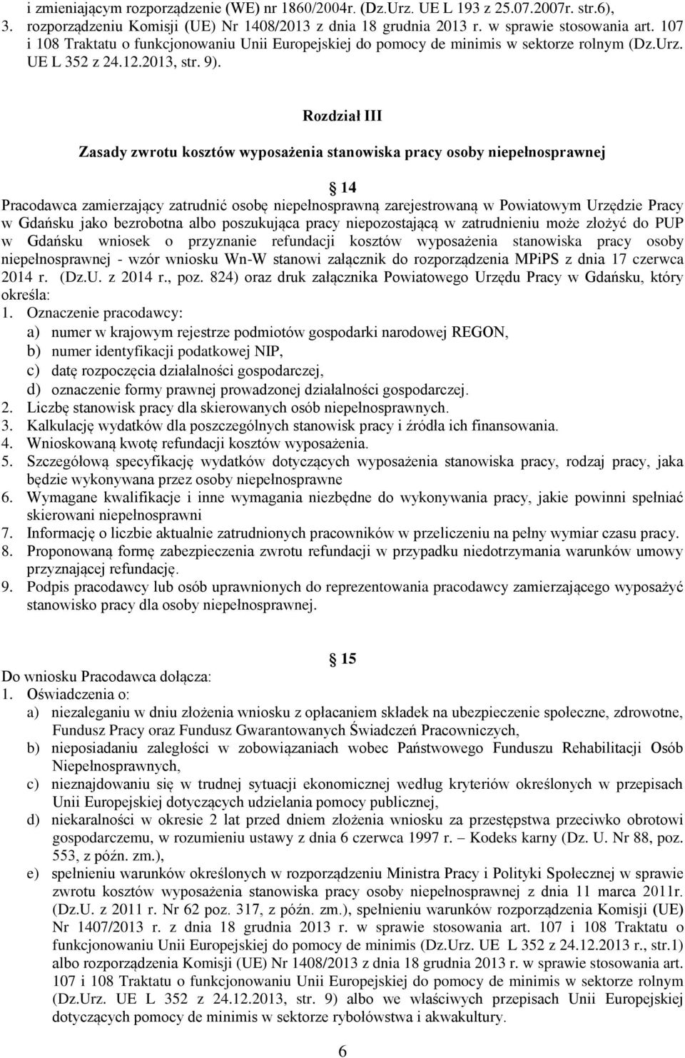 Rozdział III Zasady zwrotu kosztów wyposażenia stanowiska pracy osoby niepełnosprawnej 14 Pracodawca zamierzający zatrudnić osobę niepełnosprawną zarejestrowaną w Powiatowym Urzędzie Pracy w Gdańsku