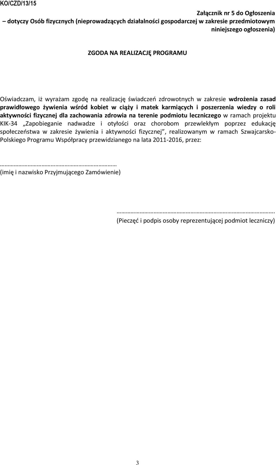 zdrowia na terenie podmiotu leczniczego w ramach projektu KIK-34 Zapobieganie nadwadze i otyłości oraz chorobom przewlekłym poprzez edukację społeczeństwa w zakresie żywienia i aktywności fizycznej,