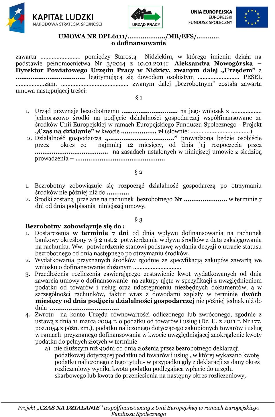 zwanym dalej bezrobotnym została zawarta umowa następującej treści: 1 1. Urząd przyznaje bezrobotnemu na jego wniosek z.