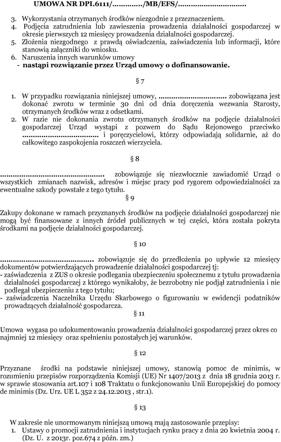 Złożenia niezgodnego z prawdą oświadczenia, zaświadczenia lub informacji, które stanowią załączniki do wniosku. 6.