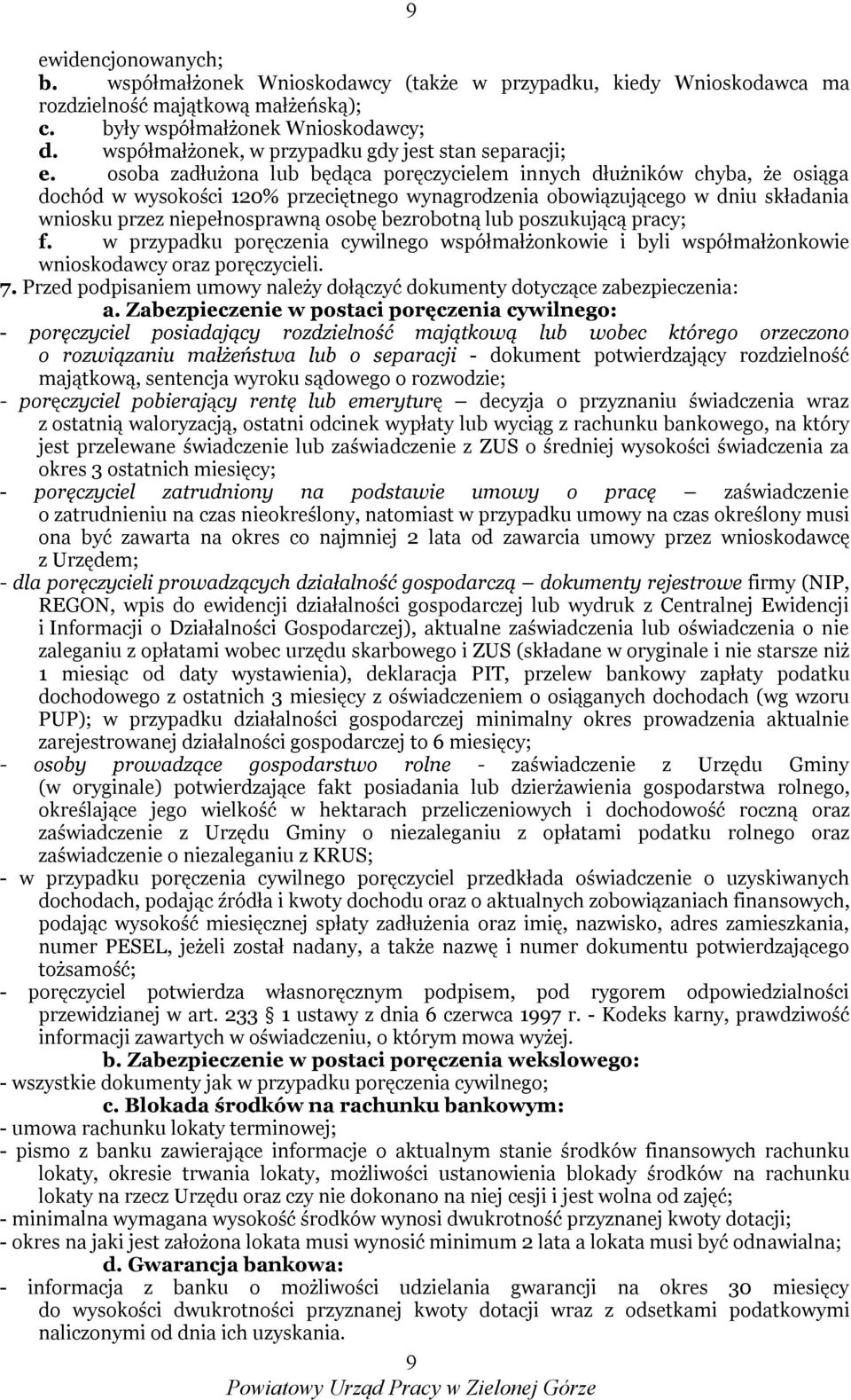 osoba zadłużona lub będąca poręczycielem innych dłużników chyba, że osiąga dochód w wysokości 120% przeciętnego wynagrodzenia obowiązującego w dniu składania wniosku przez niepełnosprawną osobę