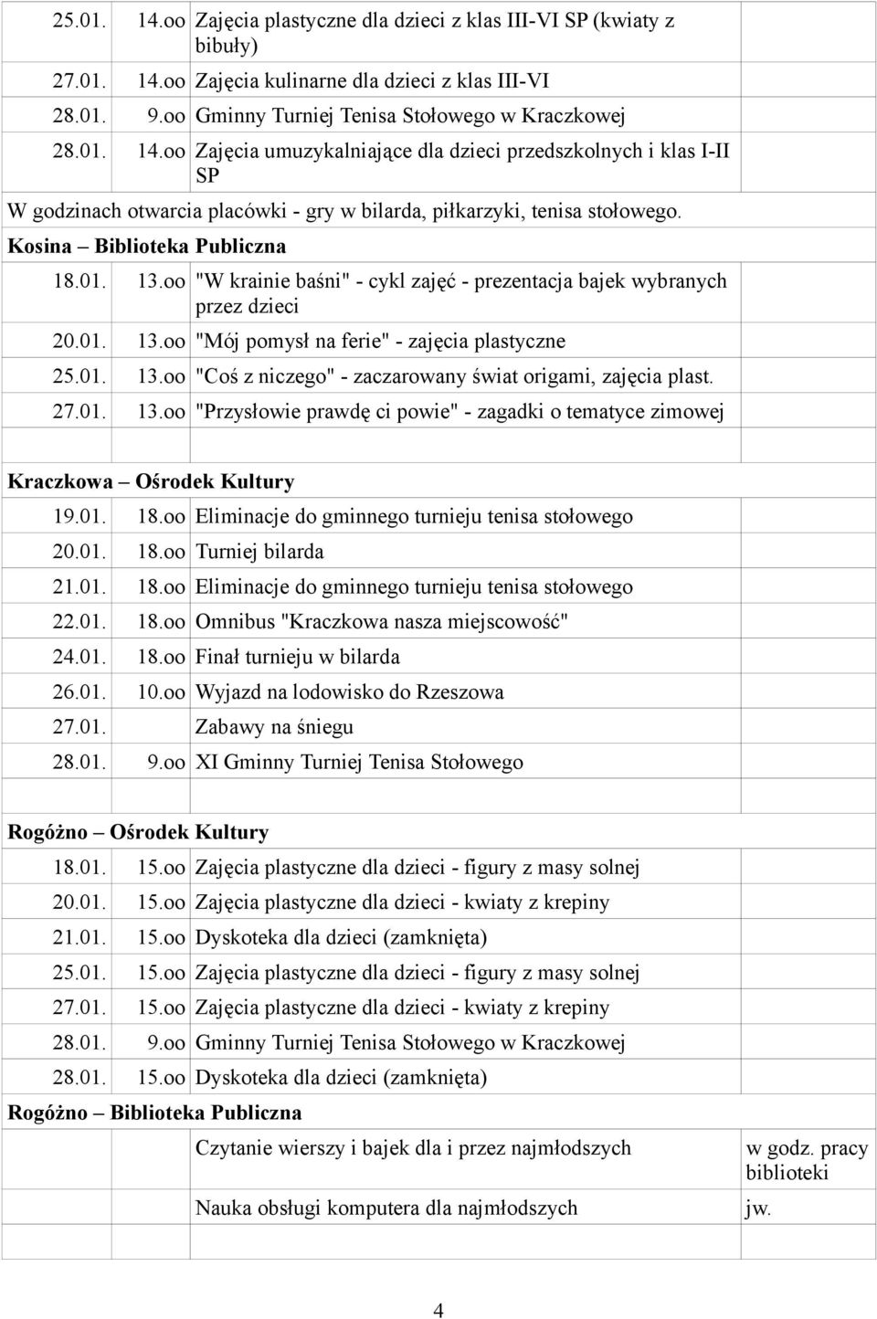 27.01. 13.oo "Przysłowie prawdę ci powie" - zagadki o tematyce zimowej Kraczkowa Ośrodek Kultury 19.01. 18.oo Eliminacje do gminnego turnieju tenisa stołowego 20.01. 18.oo Turniej bilarda 21.01. 18.oo Eliminacje do gminnego turnieju tenisa stołowego 22.